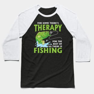 For Some There's Therapy For The Rest Of Us There Is Fishing Baseball T-Shirt